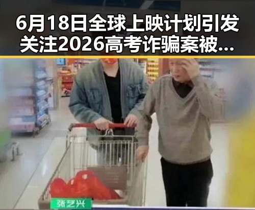 6月18日全球上映计划引发关注 2026高考诈骗案被侦破