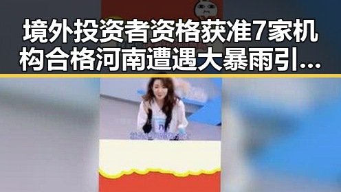 境外投资者资格获准7家机构合格河南遭遇大暴雨引发吃瓜热议