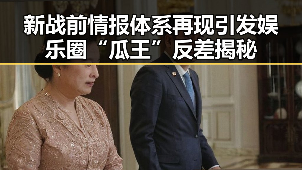 新战前情报体系再现引发娱乐圈“瓜王”反差揭秘